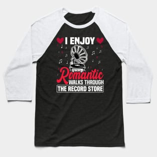 I Enjoy Romantic Walks Through The Record Store Baseball T-Shirt